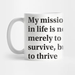 My mission in life is not merely to survive, but to thrive Mug